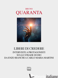 LIBERI DI CREDERE. INTERVISTE A PROTAGONISTI - QUARANTA B. (CUR.)