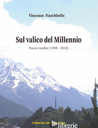 SUL VALICO DEL MILLENNIO. POESIE INEDITE (1998-2010) - FIASCHITELLO VINCENZO