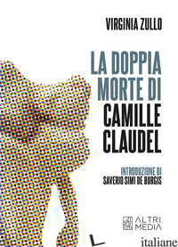 DOPPIA MORTE DI CAMILLE CLAUDEL (LA) - ZULLO VIRGINA