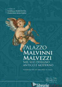 PALAZZO MALVINNI MALVEZZI NEL SUO DISEGNO ANTICO E MODERNO - MARCHETTA I. (CUR.); MOLITERNI P. (CUR.)
