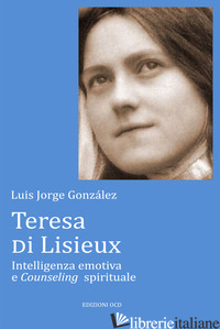 TERESA DI LISIEUX. INTELLIGENZA EMOTIVA E COUNSELING SPIRITUALE - GONZALEZ LUIS JORGE