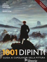 1001 DIPINTI. UNA GUIDA COMPLETA AI CAPOLAVORI DELLA PITTURA. EDIZ. ILLUSTRATA - FARTHING STEPHEN