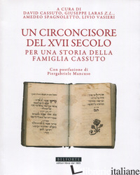 CIRCONCISORE DEL XVII SECOLO. PER UNA STORIA DELLA FAMIGLIA CASSUTO (UN) - CASSUTO D. (CUR.); LARAS Z.L. G. (CUR.); SPAGNOLETTO A. (CUR.); VASIERI L. (CUR.