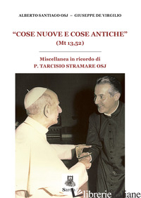 «COSE NUOVE E COSE ANTICHE» (MT 13,52). MISCELLANEA IN RICORDO DI P. TARCISIO ST - DE VIRGILIO G. (CUR.); SANTIAGO A. A. (CUR.)