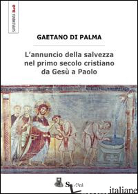 ANNUNCIO DELLA SALVEZZA NEL PRIMO SECOLO CRISTIANO DA GESU' A PAOLO (L') - DI PALMA GAETANO