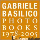 GABRIELE BASILICO. PHOTOBOOKS 1978-2005. EDIZ. ITALIANA E INGLESE - BASILICO GABRIELE