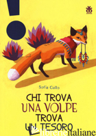 CHI TROVA UNA VOLPE TROVA UN TESORO. EDIZ. A COLORI - GALLO SOFIA