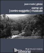 COME UN (CONTRO-SOGGETTO) MUSICALE. TESTO FRANCESE A FRONTE - GLEIZE JEAN-MARIE; ZAFFARANO M. (CUR.)