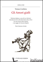 AMORI GIALLI. TESTO FRANCESE A FRONTE (GLI) - CORBIERE TRISTAN; SALVATORE L. (CUR.)