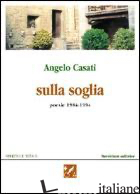 SULLA SOGLIA. POESIE 1984-1994 - CASATI ANGELO