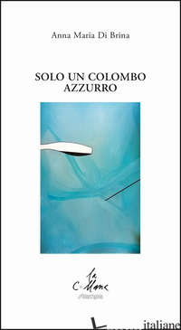 SOLO UN COLOMBO AZZURRO - DI BRINA ANNA MARIA; CUCCHI M. (CUR.)