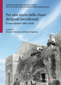 PER UNA STORIA DELLE CLASSI DIRIGENTI MERIDIONALI. IL CASO LUCANO 1861-2016 - VERRASTRO D. (CUR.); VIGILANTE E. (CUR.)