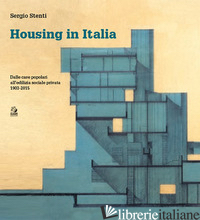 HOUSING IN ITALIA. DALLE CASE POPOLARI ALL'EDILIZIA SOCIALE PRIVATA 1903-2015 - STENTI SERGIO