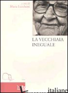 VECCHIAIA INEGUALE (LA) - LUCCHETTI M. (CUR.)
