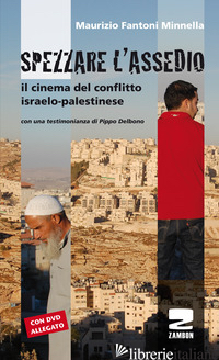 SPEZZARE L'ASSEDIO. IL CINEMA DEL CONFLITTO ISRAELO-PALESTINESE. CON DVD - FANTONI MINNELLA MAURIZIO