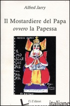 MOSTARDIERE DEL PAPA OVVERO LA PAPESSA (IL) - JARRY ALFRED