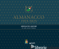 ALMANACCO 1923-2023. AERONAUTICA MILITARE. IN VOLO VERSO IL FUTURO - 