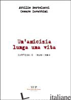 ATTILIO BERTOLUCCI-CESARE ZAVATTINI. UN'AMICIZIA LUNGA UNA VITA. CARTEGGIO 1929- - CONTI G. (CUR.); CACCHIOLI M. (CUR.)