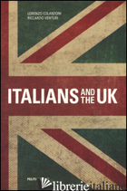 ITALIANS AND THE UK. EDIZ. BILINGUE - VENTURI RICCARDO; COLANTONI LORENZO