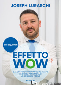 EFFETTO WOW. DAL DOTTORE CHIROPRATICO PIU' AMATO I CONSIGLI PER RITROVARE UN BEN - LURASCHI JOSEPH