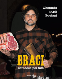 BRACI. BARBECUE PER TUTTI - GAETANI GHERARDO BARU'