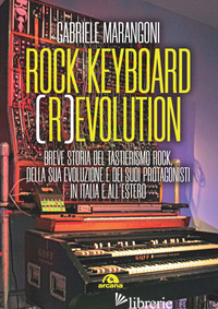 ROCK KEYBOARD (R)EVOLUTION. BREVE STORIA DEL TASTIERISMO ROCK, DELLA SUA EVOLUZI - MARANGONI GABRIELE