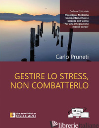 GESTIRE LO STRESS, NON COMBATTERLO - PRUNETI CARLO