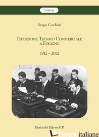 ISTRUZIONE TECNICO COMMERCIALE A FOLIGNO 1912-2012 - CECCHINI SERGIO