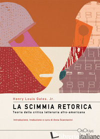 SCIMMIA RETORICA. TEORIA DELLA CRITICA LETTERARIA AFRO-AMERICANA (LA) - GATES HENRY LOUIS JR.; SCANNAVINI A. (CUR.)