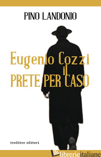 EUGENIO COZZI IL PRETE PER CASO - PINO LANDONIO; GENOVESI R. (CUR.)