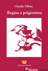 REGINA E PRIGIONIERA - VILLERO CLAUDIA