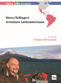 MARCO BELLINGERI: AVVENTURA LATINOAMERICANA. EDIZ. ITALIANA E SPAGNOLA - BERTACCINI T. (CUR.)