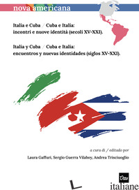 ITALIA E CUBA / CUBA E ITALIA: INCONTRI E NUOVE IDENTITA' (SECOLI XV-XXI)-ITALIA - GAFFURI L. (CUR.); GUERRA VILABOY SERGIO (CUR.); TRISCIUOGLIO A. (CUR.)