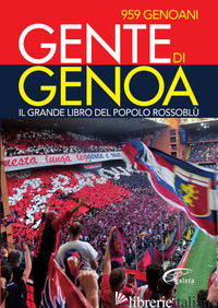GENTE DI GENOA. IL GRANDE LIBRO DEL POPOLO ROSSOBLU' - CALZIA F. (CUR.)