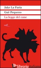 LEGGE DEL CANE (LA) - JAKE LA FURIA; GUE' PEQUENO