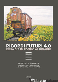 RICORDI FUTURI 4.0. COSA C'E' IN FONDO AL BINARIO. CATALOGO DELLA MOSTRA (MILANO - 