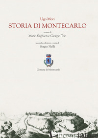 STORIA DI MONTECARLO - MORI UGO; NELLI S. (CUR.); SEGHIERI M. (CUR.); TORI G. (CUR.)