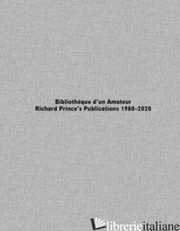 BIBLIOTHEQUE D'UN AMATEUR. RICHARD PRINCE'S PUBLICATIONS - PRINCE RICHARD; DAVIET-THERY C. (CUR.); SAINT-LOUBERT BIE' J. (CUR.)