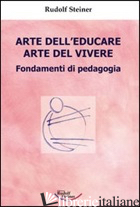 ARTE DELL'EDUCARE, ARTE DEL VIVERE. FONDAMENTI DI PEDAGOGIA - STEINER RUDOLF; OMODEO L. (CUR.)