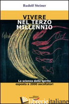 VIVERE NEL TERZO MILLENNIO. LA SCIENZA DELLO SPIRITO ESPOSTA A 2000 - STEINER RUDOLF; OMODEO L. (CUR.)