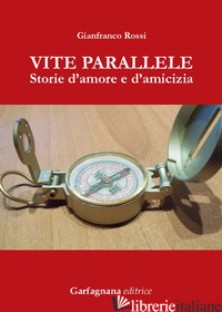 VITE PARALLELE. STORIE D'AMORE D'AMICIZIA - ROSSI GIANFRANCO