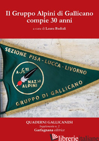 GRUPPO ALPINI DI GALLICANO COMPIE 30 ANNI (IL) - BADIALI L. (CUR.)