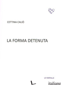 FORMA DETENUTA (LA) - CALIO' CETTINA