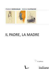 PADRE, LA MADRE (IL) - MARCOALDI FRANCO; EUSTACHIO MARILU'