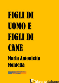 FIGLI DI UOMO E FIGLI DI CANE - MONTELLA MARIA ANTONIETTA