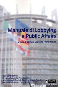 MANUALE DI LOBBYING E PUBBLIC AFFAIRS - SCARCELLA PRANDSTRALLER S. (CUR.)