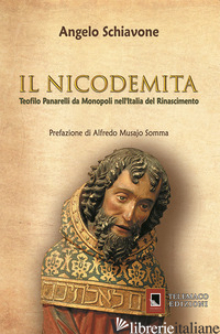 NICODEMITA. TEOFILO PANARELLI DA MONOPOLI NELL'ITALIA DEL RINASCIMENTO (IL) - SCHIAVONE ANGELO