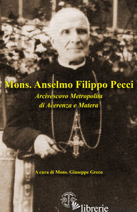 MONS. ANSELMO FILIPPO PECCI ARCIVESCOVO METROPOLITA DI ACERENZA E MATERA - GRECO G. (CUR.)