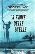 FIUME DELLE STELLE. LE STORIE AFRICANE (IL) - WALLACE EDGAR; DUPUIS M. (CUR.)