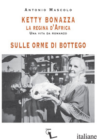 KETTY BONAZZA LA REGINA D'AFRICA-SULLE ORME DI BOTTEGO - MASCOLO ANTONIO